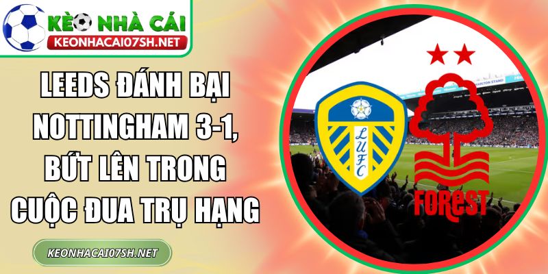 Leeds đánh bại Nottingham 3-1, bứt lên trong cuộc đua trụ hạng 6 Leeds đánh bại Nottingham 3-1